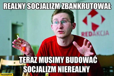 Roger_Casement - @Radysh: 
 W Polsce nie było komunizmu tylko realny socjalizm

Aż ...