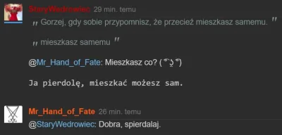 StaryWedrowiec - @MrHandof_Fate: Słuchaj gówniarzu. Zwróciłem twoją uwagę na błąd, a ...