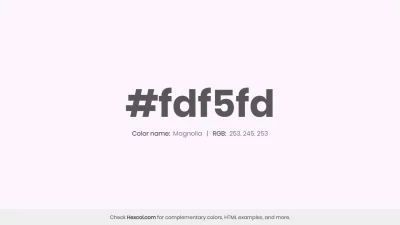 mk27x - Kolor heksadecymalny na dziś:

 #fdf5fd Magnolia Hex Color - na stronie zna...