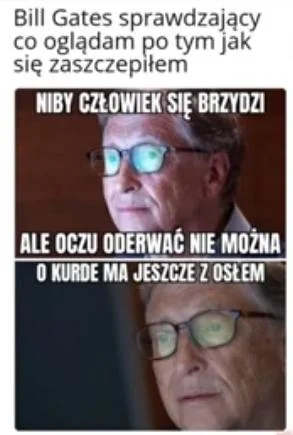 c.....g - Pan Bill już wie co oglądacie
SPOILER
#antyszczepionkowcy #billgates #kor...