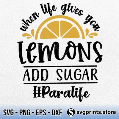 SVGPrints - When Life Gives You Lemons Add Sugar ParaLife SVG
#lemons #sugar #parali...