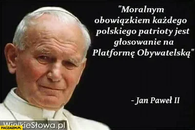 SkrajnieZdegustowany - Co się dziwić, w końcu Papież też był za PO - wygrana PO to by...