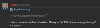 mel0nik - @kozackikozak: Ale Dutcha nie obrażaj, on jest mądry, bo jest członkiem Men...