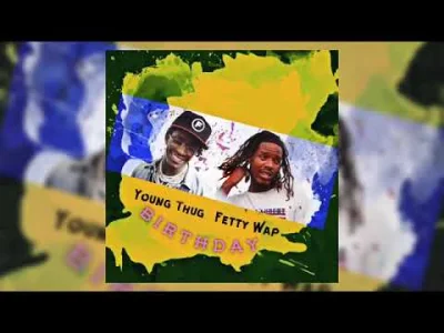 p.....k - Young Thug & Fetty Wap – Birthday Song / ThuggaWap (2016)

100 lat Młody ...
