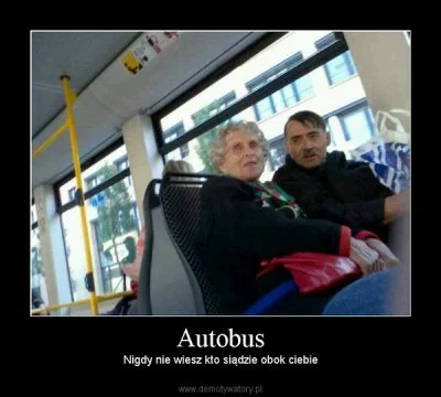 januszzczarnolasu - > Hitlera poznała jadąc bez biletu w tramwaju.

@hawat: Koloryz...