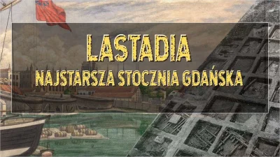 ArcheologiaZywa - ZAPROSZENIE na wykład online pt. "Lastadia. Najstarsza stocznia Gda...