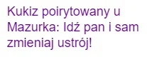 saakaszi - @Wolvi666: Kukiz to raczej powie: Idź pan i sam napisz (╯°□°）╯︵ ┻━┻