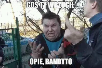 defoxe - @Janek_dzbanek: Opie bandyto...
SPOILER