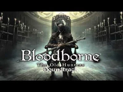wideokojimbo - @Greensy: Muzyka z Bloodborne. Dziwnie się tego słucha tak bez grania ...