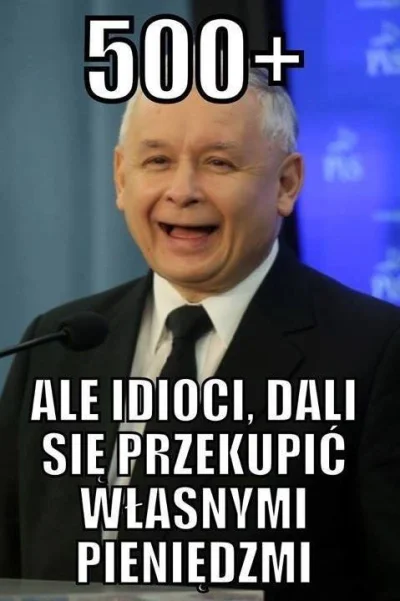 A.....3 - No jak to? Przecież jest PIŃCET+? a także dużo NISKICH PODATKÓW? To ja już ...