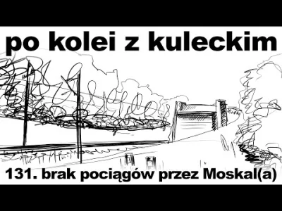 M.....T - Brak pociągów przez Moskal(a) - [Po kolei z Kuleckim]
Przez osadę Moskal j...