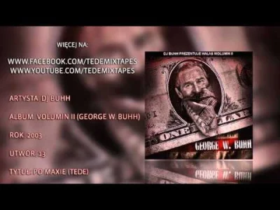 p.....k - DJ BUHH – Po Maxie / Volumin II: George W. Buhh (2003)

 Ta ksywa to dedyk...
