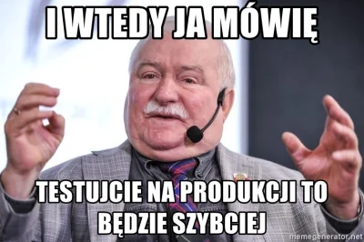 NieJestemCzlowiekiem - > te testowane są na produkcji
@ej-no-nie-przesadzaj: ( ͡° ͜ʖ...