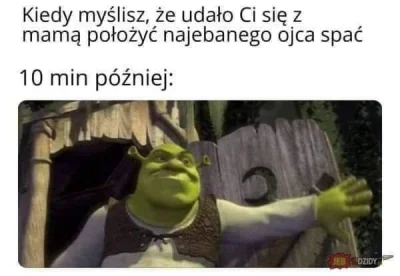 Trzesidzida - @Heven wolę wersję ze Shrekiem xD