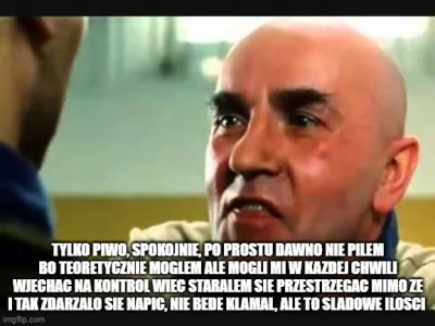 cerbera - > tylko piwo, spokojnie, po prostu dawno nie pilem bo teoretycznie moglem a...