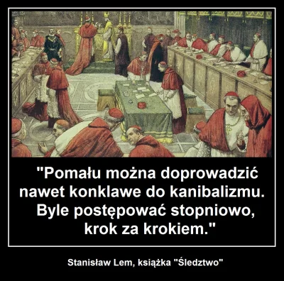 4pietrowydrapaczchmur - > Pomału można doprowadzić nawet konklawe do kanibalizmu. Byl...