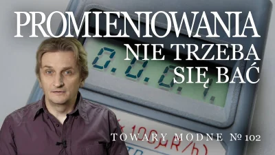 M.....T - Promieniowania nie trzeba się bać - [Adam Śmiałek]
https://www.wykop.pl/li...