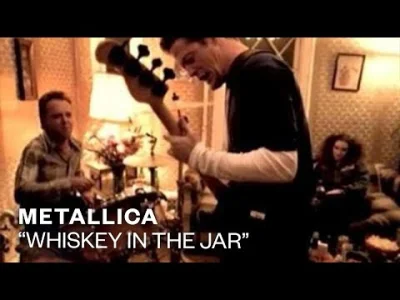Rick_Deckard - @yourgrandma:
Metallica - Whiskey In The Jar
