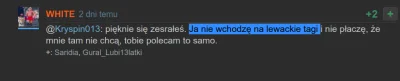 Kryspin013 - @WHlTE: Ej, bo ostatnio się zesrałeś, że "nie wchodzisz na lewackie tagi...