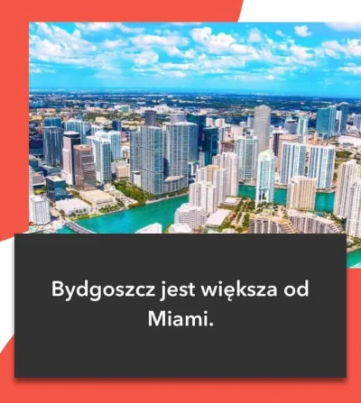 M.....i - Miami ma powierzchnię: 143,1 km², a Bydgoszcz 176 km²( ͡º ͜ʖ͡º)
#perlapulno...