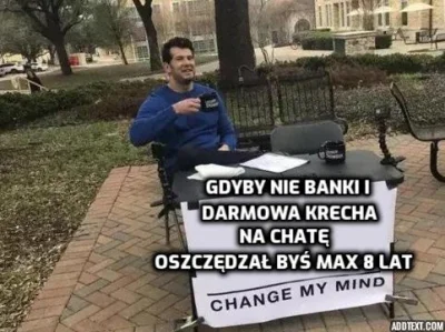 BArtus - A jak pisałem, że gdyby nie banki to na mieszkanie zbierał bym max 4lata to ...