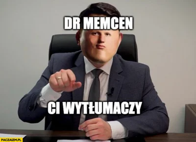 D.....r - @DupakCzapra: Masz rację, nie rozumiem, pan doktur Memcen musi mi wytłumacz...