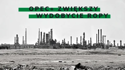 JanLaguna - OPEC+ zwiększy wydobycie, ale tylko o 100 tysięcy baryłek dziennie. Arabi...