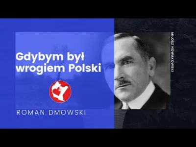 dr_gorasul - > Roman Dmowski, Gdybym był wrogiem Polski...

 Uważam to za rzecz bard...