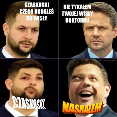 Lukardio - Jeszcze ten szereg memów że
Czaskowski nasrau do Wisły 

czaicie nasrau...