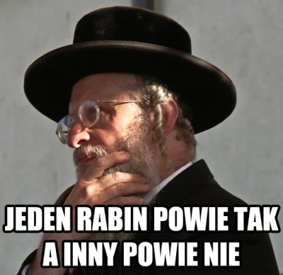 mazeltow-rebbe - Jeden rabin powie tak a drugi nie.
