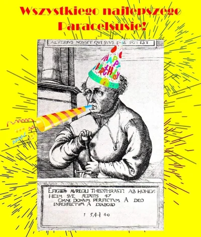 Gulosus - Wiecie kogo dziś są urodziny? 

Phillippusa Aureolusa Theophrastusa Bombast...