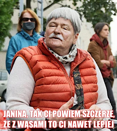 lakfor - > Co się z Panią stało, Pani Janino?

@mike100: Z wąsami to ci nawet lepie...