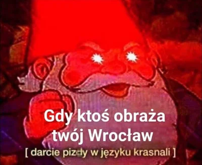 G.....k - @crahn: Kolego, kolego, hamuj się, widziałeś ilu nas, krasnali jest we Wro?...