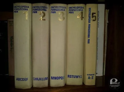 niochland - @SaintWykopek: Ja kiedyś:
- czytam słynną encyklopedię PWN w 4 tomach 
...