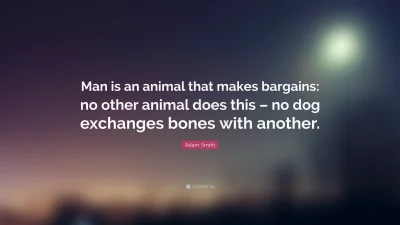 nowyjesttu - Obaliłem twierdzenie Adama Smitha. 
Powiedział: "Człowiek jest zwierzęc...