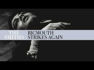 uncomfortably_numb - The Smiths - Bigmouth Strikes Again
#muzyka #numbrekomenduje