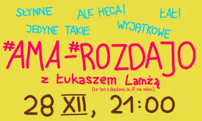 LukaszLamza - Cześć i czołem! Jutro (28.12) o 21:00 robię słynne na cały świat AMA-RO...