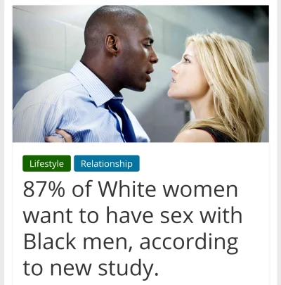 tylkoponsfw - 87% białych kobiet chce doznać zaszczytu uprawiania seksu z czarnym nad...