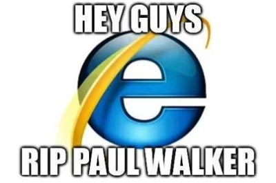 J.....p - #internetexplorer #humorobrazkowy #heheszki #paulwalkerspam