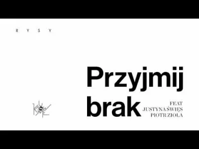 kracy-pan - RYSY - Przyjmij Brak feat. Justyna Święs & Piotr Zioła

#rysy #dobrebop...