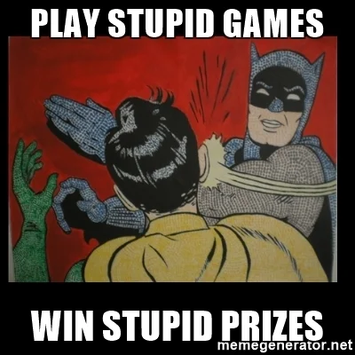 rikiMartin - Jak to mówią w internetach:
"Play stupid games - win stupid prizes"