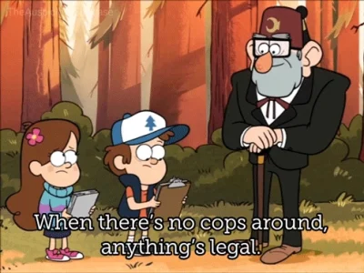 Gorion103 - > "When there's no cops around, anything is legal!"

~Stan Pines aka Uncl...