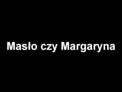 w.....z - #huta99 #maslo #margaryna #heheszki