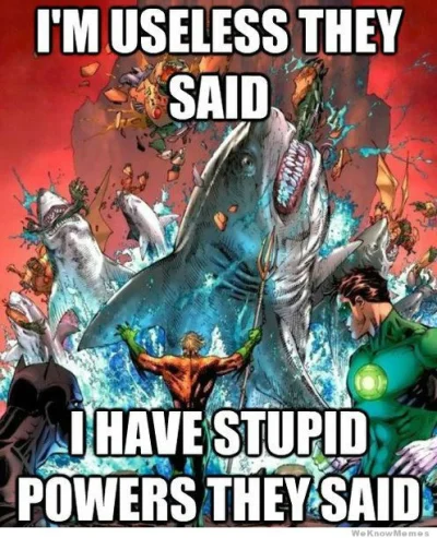 f.....r - @Dariel: Vote for Aquaman!!