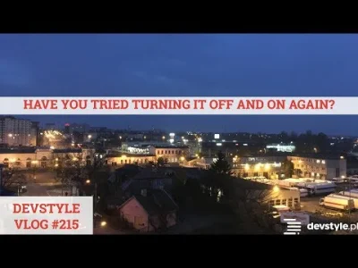 maniserowicz - Have you TRIED TURNING it off and ON AGAIN? [ #devstyle #vlog #215 ]