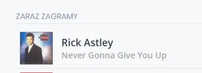 L.....m - A zaraz: Rick Astley - Never Gonna Give You Up
Jak nie kochać tego radia x...