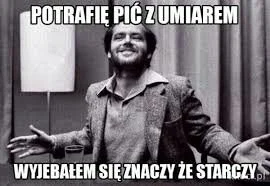 O.....L - Chciałem pić z umiarem ale umiar nie chciał pić że mną.