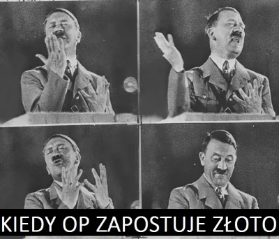 G.....k - @von_stirlitz: 
No złoto, złoto, czyste złoto ( ͡° ͜ʖ ͡°)