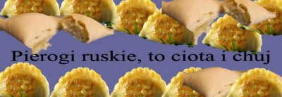 hacerking - > Pierogi ruskie to ciota i #!$%@?.

@Smutny_memiarz: ( ͡° ͜ʖ ͡°)