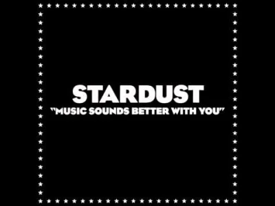 sulam_ - > I feel right.. The music sounds better with you

Stardust - Music Sounds...